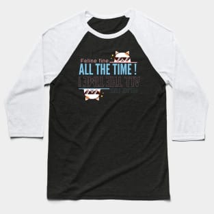 Feline Fine All the Time Baseball T-Shirt